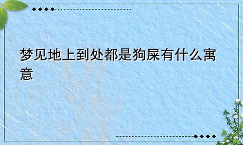 梦见地上到处都是狗屎有什么寓意