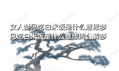 女人梦见吃白米饭是什么意思梦见吃白米饭是什么意思周公解梦