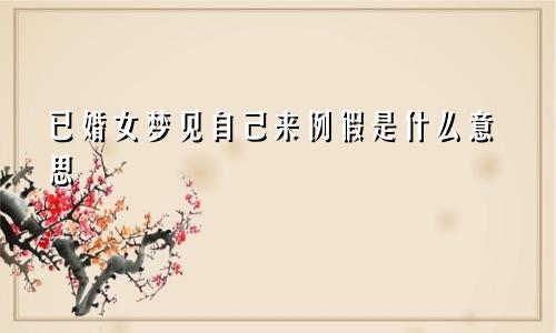 已婚女梦见自己来例假是什么意思