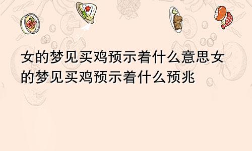 女的梦见买鸡预示着什么意思女的梦见买鸡预示着什么预兆