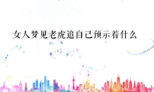 女人梦见老虎追自己预示着什么