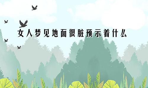 女人梦见地面很脏预示着什么