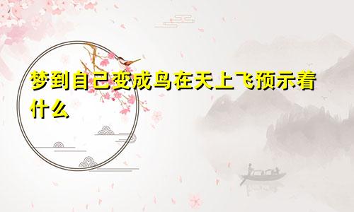 梦到自己变成鸟在天上飞预示着什么