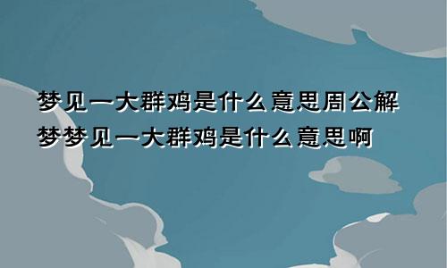 梦见一大群鸡是什么意思周公解梦梦见一大群鸡是什么意思啊