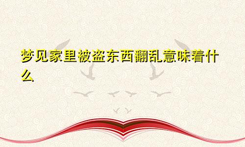 梦见家里被盗东西翻乱意味着什么