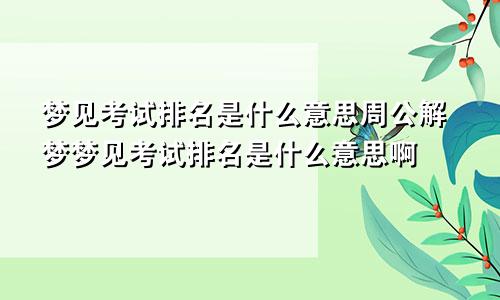 梦见考试排名是什么意思周公解梦梦见考试排名是什么意思啊