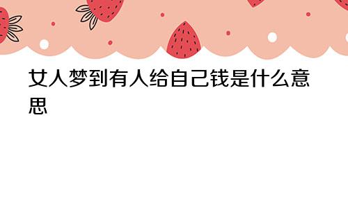 女人梦到有人给自己钱是什么意思