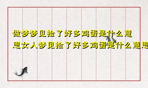 做梦梦见捡了好多鸡蛋是什么意思女人梦见捡了好多鸡蛋是什么意思