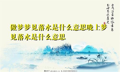 做梦梦见落水是什么意思晚上梦见落水是什么意思