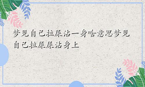 梦见自己拉屎沾一身啥意思梦见自己拉屎屎沾身上