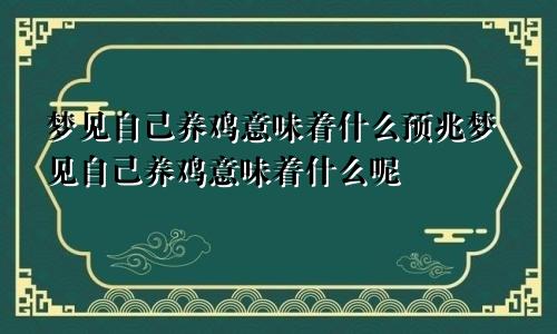 梦见自己养鸡意味着什么预兆梦见自己养鸡意味着什么呢