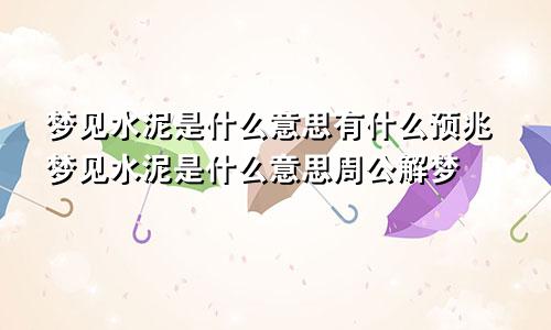 梦见水泥是什么意思有什么预兆梦见水泥是什么意思周公解梦