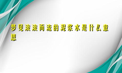 梦见滚滚而流的泥浆水是什么意思