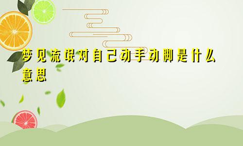 梦见流氓对自己动手动脚是什么意思