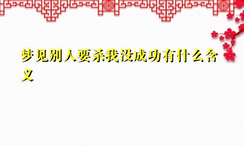 梦见别人要杀我没成功有什么含义