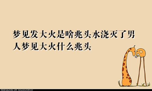 梦见发大火是啥兆头水浇灭了男人梦见大火什么兆头