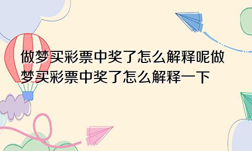 做梦买彩票中奖了怎么解释呢做梦买彩票中奖了怎么解释一下