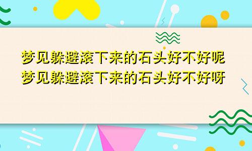 梦见躲避滚下来的石头好不好呢梦见躲避滚下来的石头好不好呀