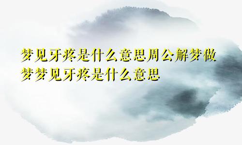 梦见牙疼是什么意思周公解梦做梦梦见牙疼是什么意思