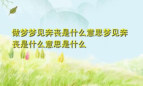 做梦梦见奔丧是什么意思梦见奔丧是什么意思是什么