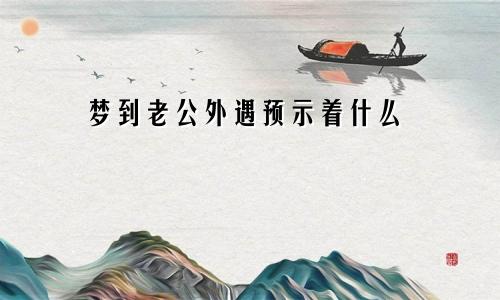 梦到老公外遇预示着什么