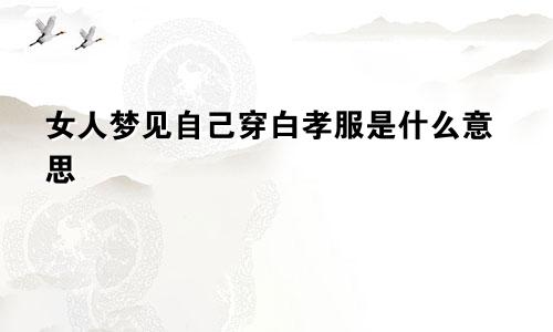 女人梦见自己穿白孝服是什么意思