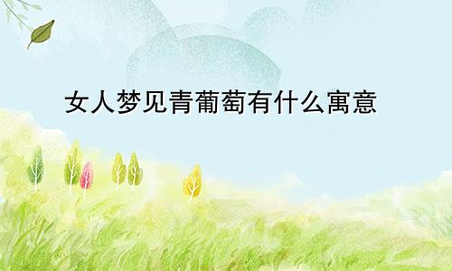 女人梦见青葡萄有什么寓意