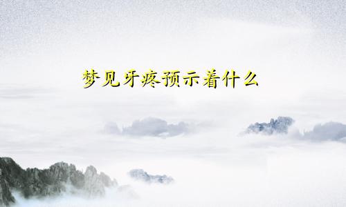 梦见牙疼预示着什么