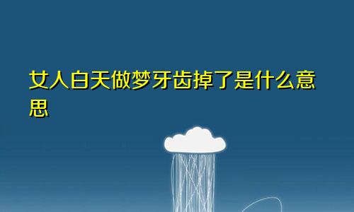 女人白天做梦牙齿掉了是什么意思