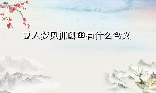 女人梦见抓鲫鱼有什么含义