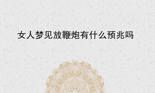 女人梦见放鞭炮有什么预兆吗