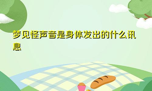 梦见怪声音是身体发出的什么讯息