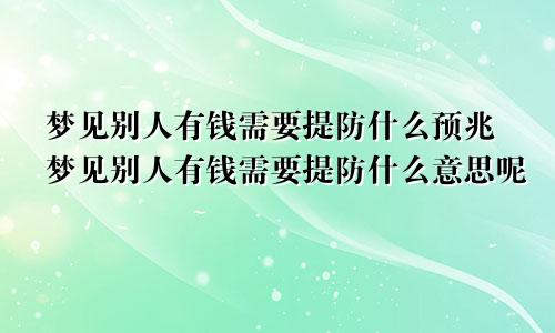 梦见别人有钱需要提防什么预兆梦见别人有钱需要提防什么意思呢