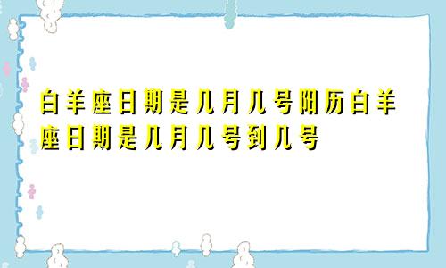 白羊座日期是几月几号阳历白羊座日期是几月几号到几号