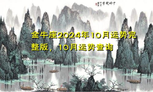 金牛座2024年10月运势完整版，10月运势查询