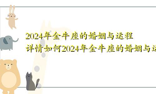 2024年金牛座的婚姻与运程详情如何2024年金牛座的婚姻与运程详情图