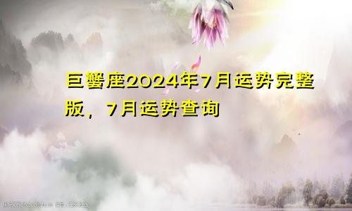 巨蟹座2024年7月运势完整版，7月运势查询