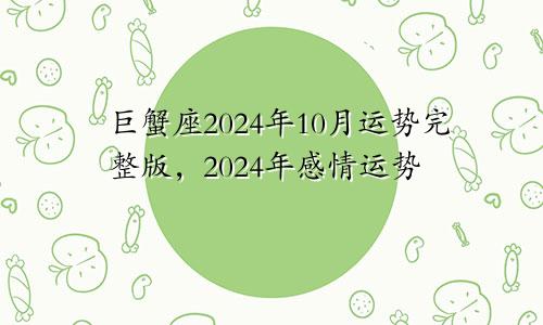 巨蟹座2024年10月运势完整版，2024年感情运势