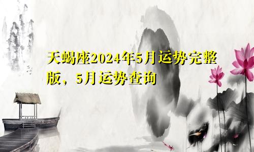 天蝎座2024年5月运势完整版，5月运势查询