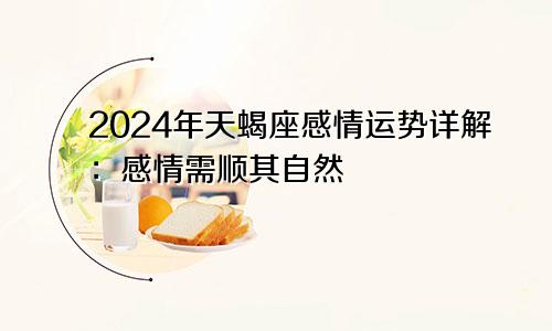 2024年天蝎座感情运势详解：感情需顺其自然