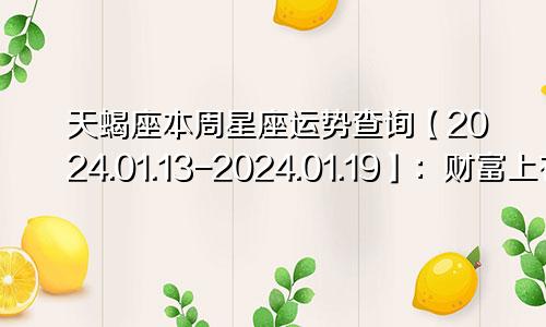 天蝎座本周星座运势查询【2024.01.13-2024.01.19】：财富上有不错机遇