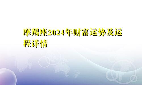 摩羯座2024年财富运势及运程详情