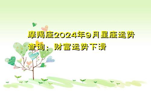 摩羯座2024年9月星座运势查询：财富运势下滑