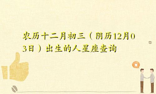 农历十二月初三（阴历12月03日）出生的人星座查询