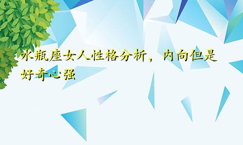 水瓶座女人性格分析，内向但是好奇心强