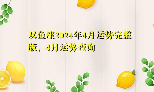 双鱼座2024年4月运势完整版，4月运势查询