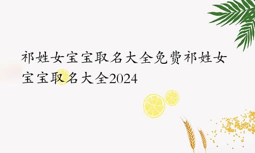 祁姓女宝宝取名大全免费祁姓女宝宝取名大全2024