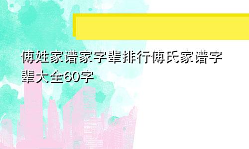 傅姓家谱家字辈排行傅氏家谱字辈大全60字