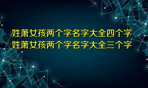 姓萧女孩两个字名字大全四个字姓萧女孩两个字名字大全三个字