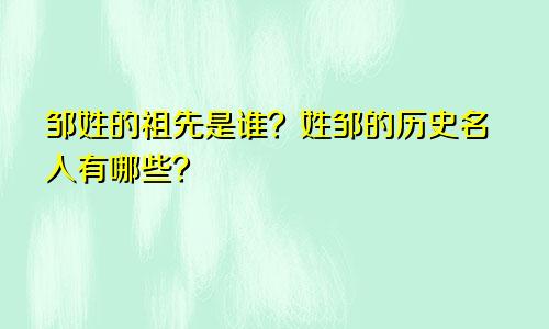 邹姓的祖先是谁？姓邹的历史名人有哪些？